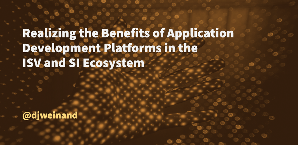 Realizing the Benefits of Application Development Platforms in the ISV and SI Ecosystem